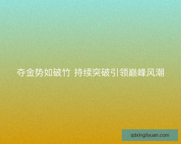 夺金势如破竹 持续突破引领巅峰风潮