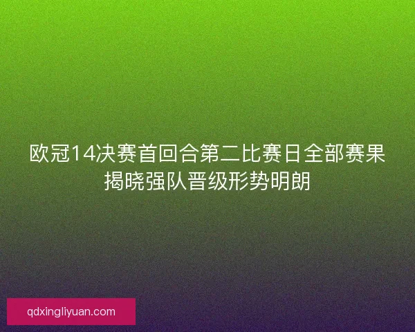 欧冠14决赛首回合第二比赛日全部赛果揭晓强队晋级形势明朗